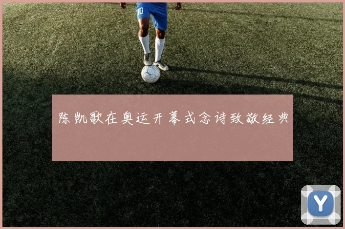 陈凯歌在奥运开幕式念诗致敬经典