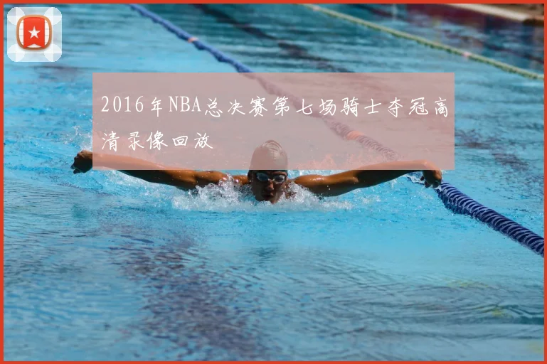 2016年NBA总决赛第七场骑士夺冠高清录像回放