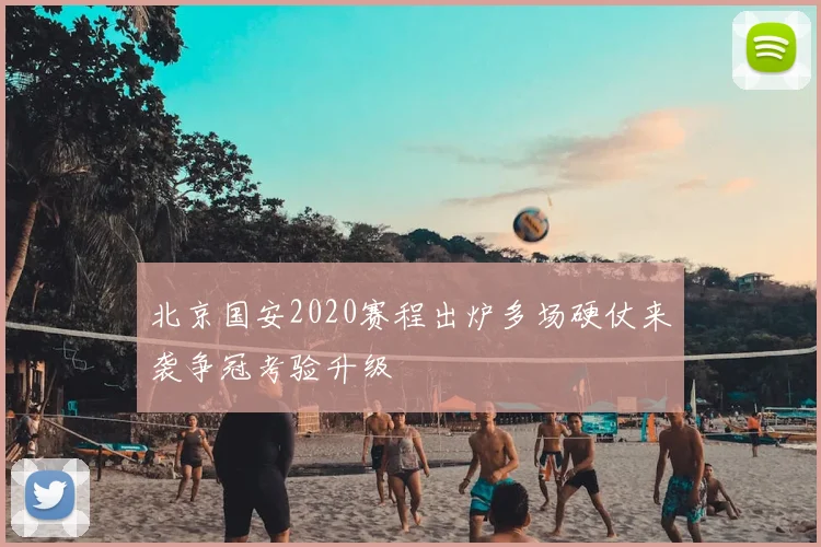 北京国安2020赛程出炉多场硬仗来袭争冠考验升级