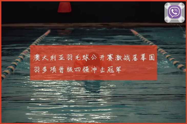 澳大利亚羽毛球公开赛激战落幕国羽多项晋级四强冲击冠军