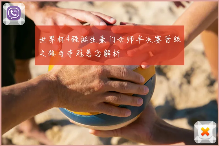 世界杯4强诞生豪门会师半决赛晋级之路与夺冠悬念解析